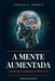 A Mente Aumentada: Liderança e Cognição na Era da Inteligência Artificial by Robson S. Morais