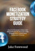 Facebook Monetization Strategy Guide: How to Monetize Videos Sell Digital Products Increase Daily Engagement Levels And Automate Income by Jake Forewood