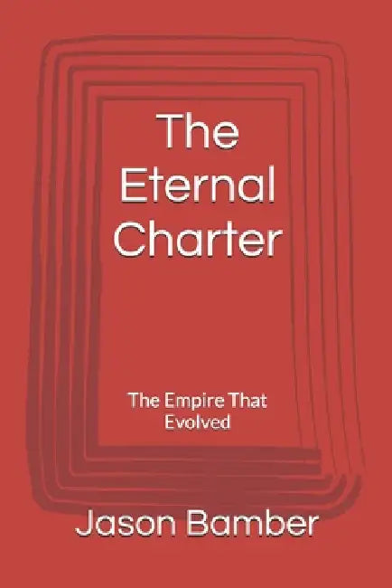 The Eternal Charter: The Empire That Evolved by Jason James Bamber Jjb