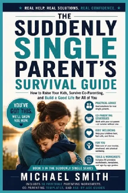 The Suddenly Single Parent's Survival Guide: How to Raise Your Kids, Survive Co-Parenting, and Build a Good Life for All of You by Michael Smith