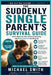 The Suddenly Single Parent's Survival Guide: How to Raise Your Kids, Survive Co-Parenting, and Build a Good Life for All of You by Michael Smith