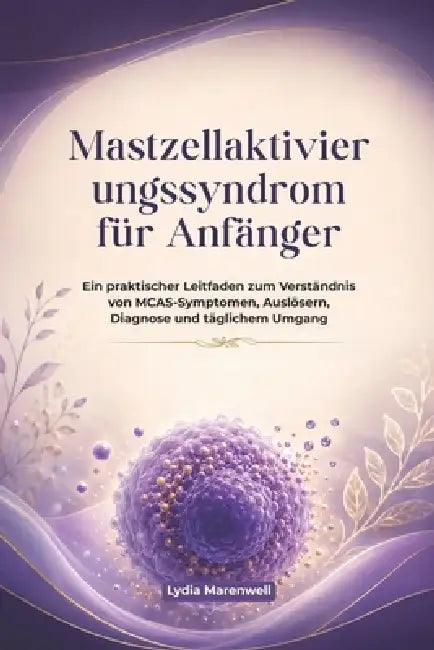 Mastzellaktivierungssyndrom für Anfänger: Ein praktischer Leitfaden zum Verständnis von MCAS-Symptomen, Auslösern, Diagnose und täglichem Umgang by Lydia Marenwell