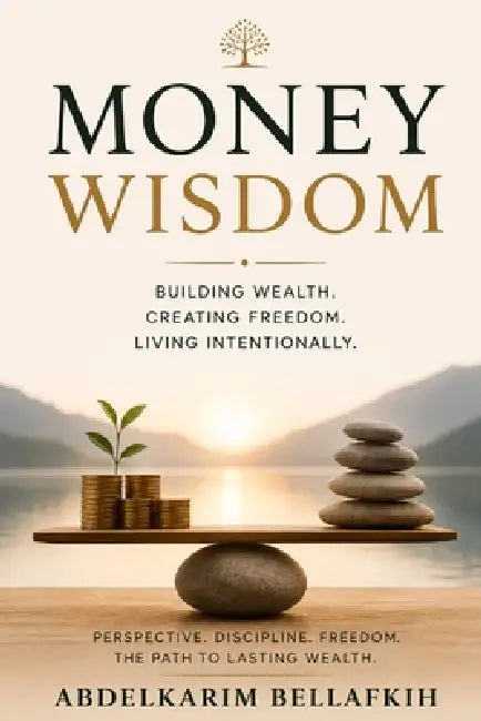 Money Wisdom: Perspective, discipline, freedom, the path to lasting wealth by Abdelkarim Bellafkih