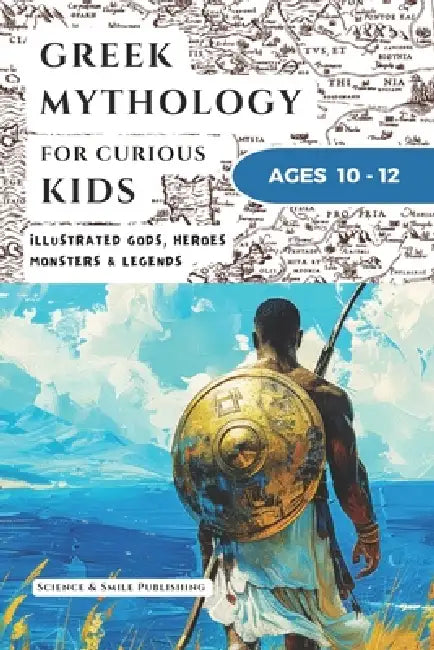 Greek Mythology for Curious Kids Age 10-12: An Illustrated Collection of Ancient Greek Gods, Heroes, Monsters, and Myths in a Simple Curious Kids Form by Science And Smile Publishing