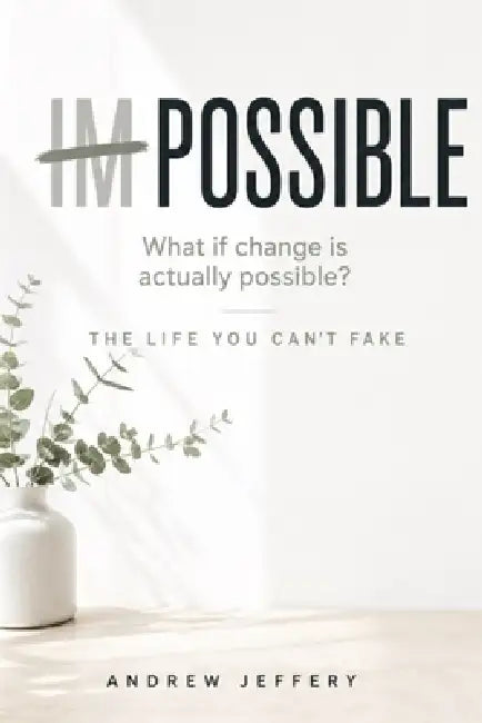 Impossible: What if change is actually possible?: The life you can't fake by Andrew Jeffery