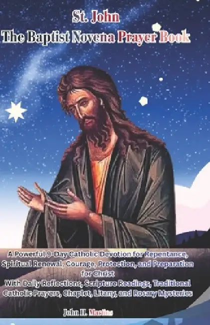 St. John the Baptist Novena Prayer Book: A Powerful 9-Day Catholic Devotion for Repentance, Spiritual Renewal, Courage, Protection, and Preparation fo by John H. Martins