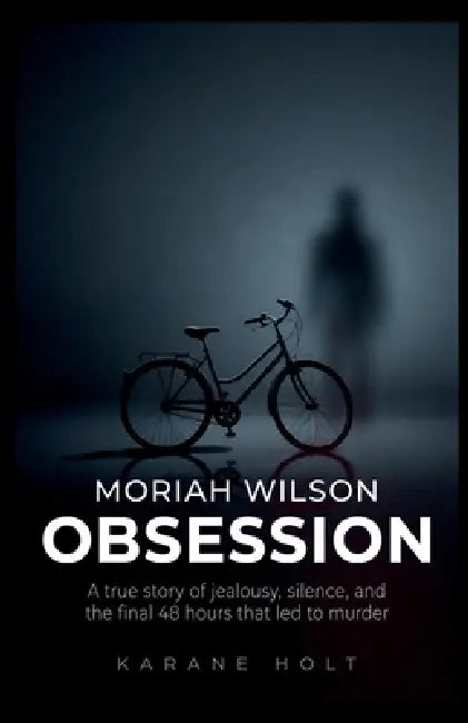 Moriah Wilson Obsession: A true story of jealousy, silence, and the final 48 hours that led to murder by Karane Holt