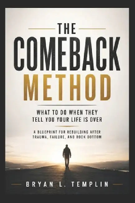 The Comeback Method: What To Do When They Tell You Your Life Is Over by Bryan Logan Templin