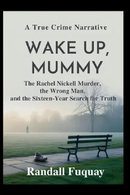 Wake Up, Mummy: The Rachel Nickell Murder, the Wrong Man, and the Sixteen-Year Search for Truth by Randall Fuquay