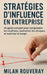 Stratégies d'influence en entreprise: Un guide complet pour comprendre les coalitions, neutraliser les attaques et maîtriser le tempo by Milan Rouveray