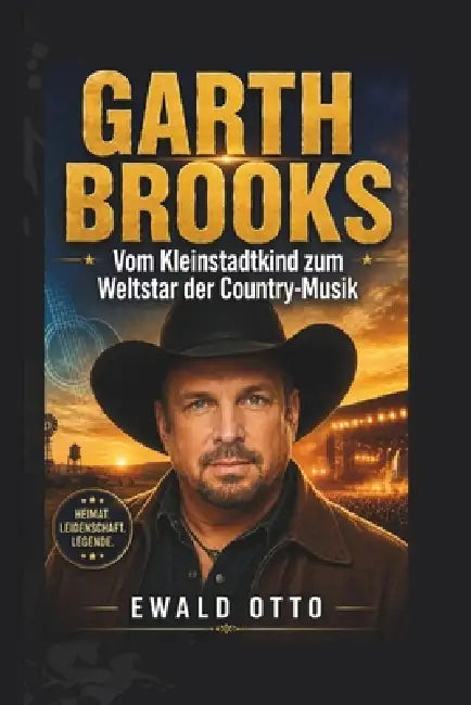 Garth Brooks: Vom Kleinstadtkind zum Weltstar der Country-Musik by Ewald Otto
