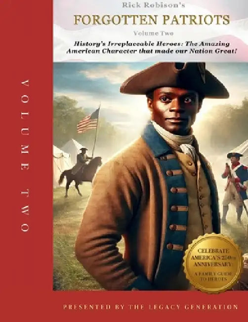 Forgotten Patriots: VOLUME TWO: History's Irreplaceable Heroes: The Exceptional American Character that Made Our Nation Great! by Rick Robison