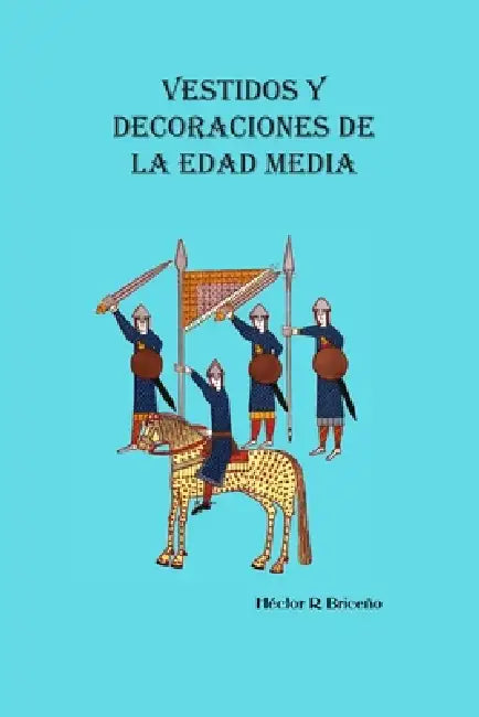 Vestidos y Decoraciones de la Edad Media Volumen I by Hector R. Briceño