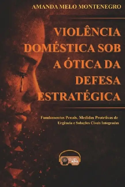 Violência Doméstica Sob a Ótica Da Defesa Estratégica: Fundamentos penais, medidas protetivas de urgência e soluções cíveis integradas by Amanda Melo Montenegro