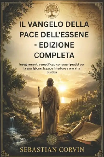 Il Vangelo Della Pace Dell'essene - Edizione Completa: Insegnamenti semplificati con passi pratici per la guarigione, la pace interiore e una vita oli by Sebastian Corvin