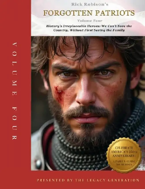 Forgotten Patriots: VOLUME FOUR: History's Irreplaceable Heroes: We Can't Save Our Country Without First Saving the Family by Rick Robison