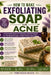How to Make Exfoliating Soap for Acne: Complete Guide to Handmade Soap Formulas and Techniques to Help Fight Facial Impurities by Pedro Agüero Vallejo