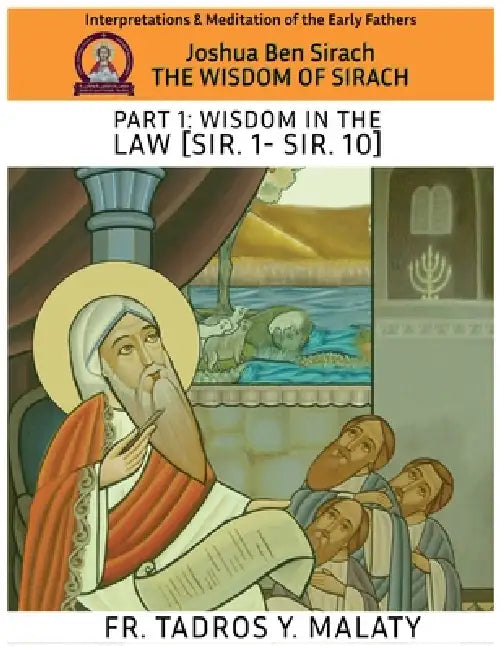THE WISDOM OF SIRACH - Part One: Wisdom in the Law [Sir. 1- Sir. 10] by Bishoy Boshra Behnam, Tadros Y. Malaty