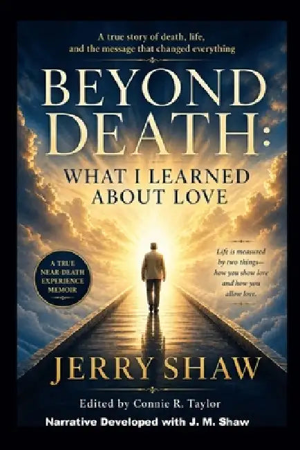 Beyond Death: What I Learned About Love by Connie R. Taylor, J. M. Shaw, Jerry Shaw