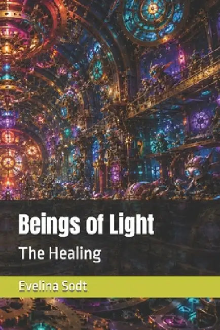 Beings of Light: The Healing by Evelina Sodt