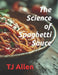The Science of Spaghetti Sauce by Tj Allen