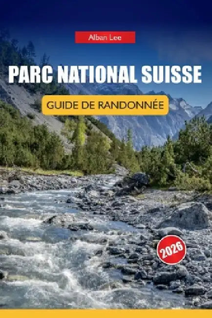 Parc National Suisse Guide de Randonnée 2026: Itinéraires détaillés d'une journée et conseils pratiques de sécurité pour les visiteurs alpins indépend by Alban Lee