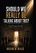 Should We Really Be Talking About This? by Andrew Maue