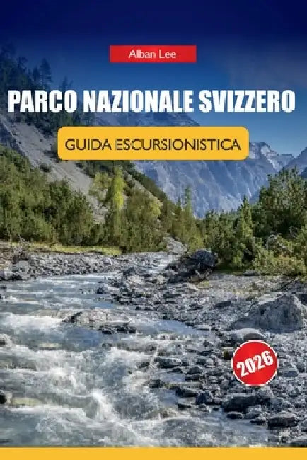 Parco Nazionale Svizzero Guida Escursionistica2026: Percorsi giornalieri dettagliati e consigli pratici di sicurezza per visitatori alpini indipendent by Alban Lee