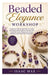 Beaded Elegance Workshop: A Beginner's Step-by-Step Guide to Creating Stunning Bracelets, Necklaces, Earrings, and Handmade Jewelry Designs with Creat by Isaac Max