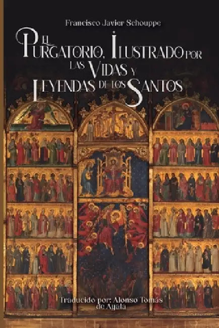 El purgatorio, ilustrado por las vidas y leyendas de los santos by Alonso Tomás de Ayala, Francisco Javier Schouppe