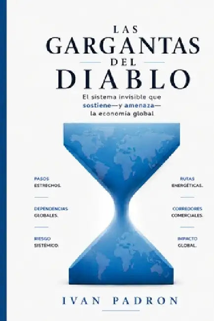 Las Gargantas del Diablo: El sistema invisible que sostiene-y amenaza-la economía global by Ivan Padron