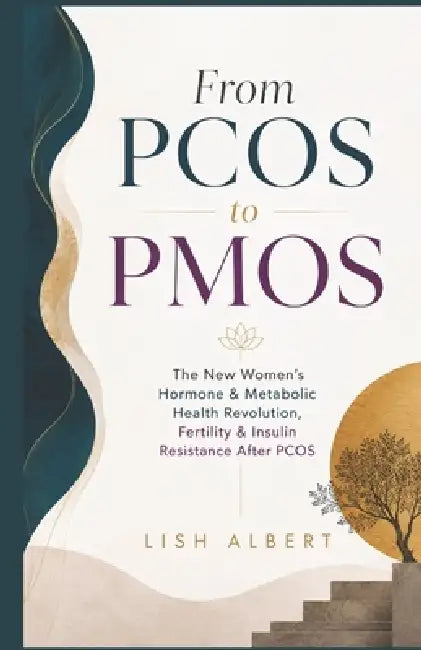 From Pcos to Pmos: The New Women's Hormone & Metabolic Health Revolution Fertility & Insulin Resistance After PCOS by Lish Albert
