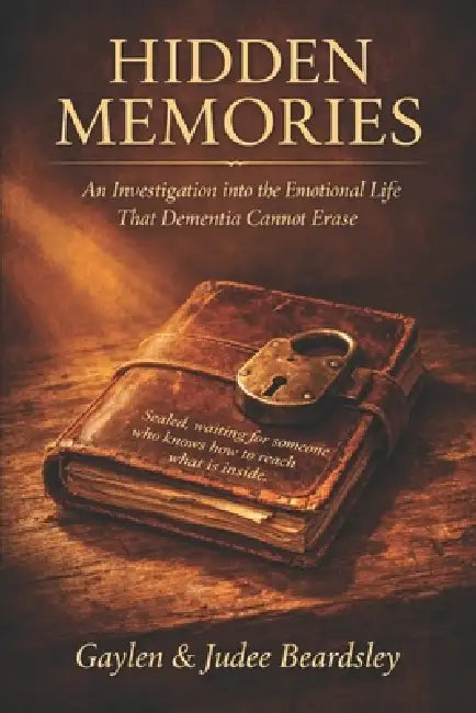 Hidden Memories: An Investigation into the Emotional Life That Dementia Cannot Erase by Gaylen And Judee Beardsley