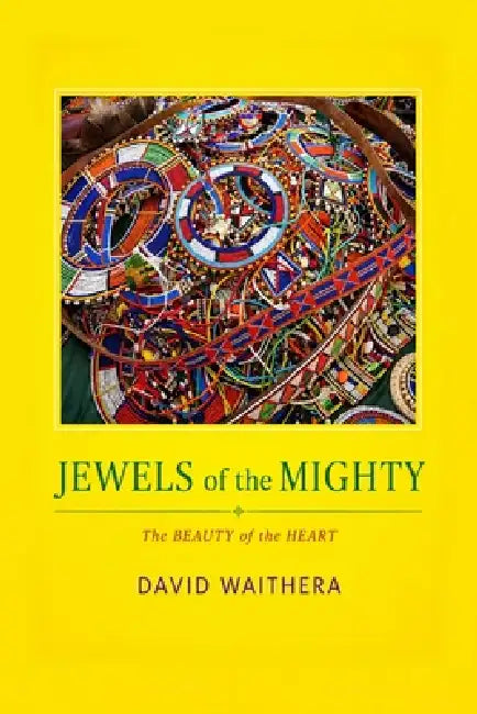 Jewels of the Mighty; the Beauty of the Heart by David Waithera