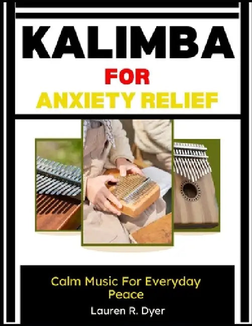 Kalimba For Anxiety Relief: Calm Music For Everyday Peace: Relaxing Melodies And Simple Practice For Stress Reduction, Meditation, And Emotional Balan by Lauren R. Dyer