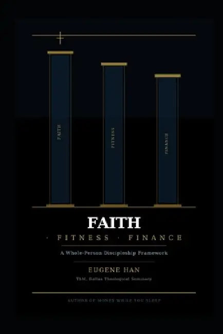 Faith Fitness Finance: A Whole-Person Discipleship Framework by Eugene Han