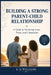 Building a Strong Parent-Child Relationship: A Guide to Nurturing Love, Trust, and Connection by E. O. Williams