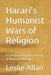 Harari's Humanist Wars of Religion: A Critique of Harari's History of Modern Ideologies by Leslie Allan