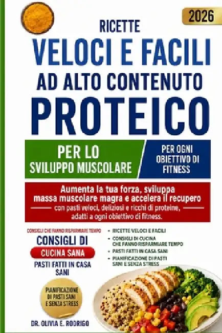 Ricette Veloci E Facili AD Alto Contenuto Proteico Per Lo Sviluppo Muscolare: Aumenta la tua forza, sviluppa massa muscolare magra e accelera il recup by Olivia E. Rodrigo