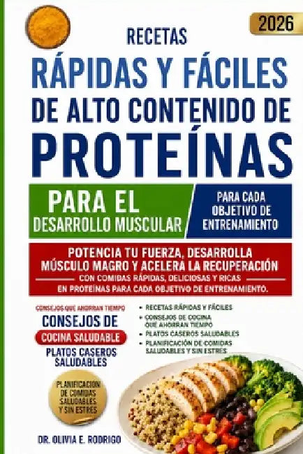 Recetas Rápidas Y Fáciles de Alto Contenido de Proteínas Para El Desarrollo Muscular: Potencia tu fuerza, desarrolla músculo magro y acelera la recupe by Olivia E. Rodrigo
