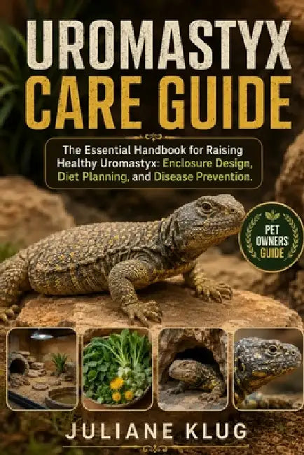 Uromastyx Care Guide: The Essential Handbook for Raising Healthy Uromastyx: Enclosure Design, Diet Planning, and Disease Prevention. by Juliane Klug