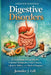 Understanding Digestive Disorders: A Clear Guide to Gut Health, Common Symptoms, Food Choices, Lifestyle Habits, and Medical Support by Jennifer J. Gill