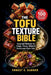 The Tofu Texture Bible: Foolproof Methods for Crispy, Chewy, Silken & Restaurant-Style Tofu by Ernest E. Garner