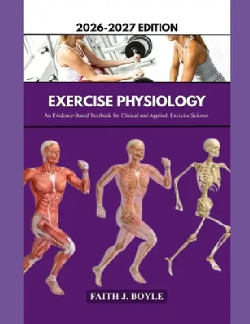 Exercise Physiology 2026-2027 Edition: An Evidence-Based Textbook for Clinical and Applied Exercise Science by Faith J. Boyle