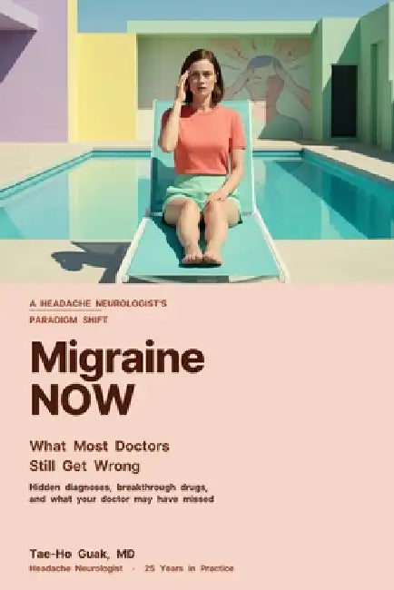 Migraine NOW: What Most Doctors Still Get Wrong by Tae Ho Guak
