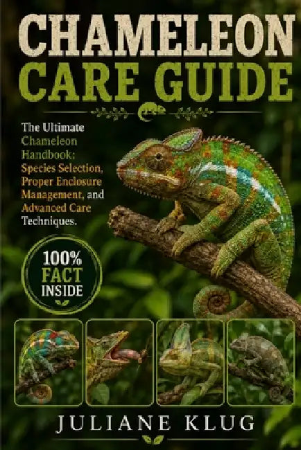 Chameleon Care Guide: The Ultimate Chameleon Handbook: Species Selection, Proper Enclosure Management, and Advanced Care Techniques. by Juliane Klug
