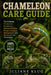 Chameleon Care Guide: The Ultimate Chameleon Handbook: Species Selection, Proper Enclosure Management, and Advanced Care Techniques. by Juliane Klug