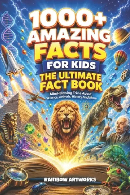 1000+ Amazing Facts for Kids: Mind-Blowing Trivia About Science, Space, Animals, Geography, History and More by Rainbow Artworks