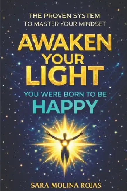 Awaken Your Light: You Were Born to Be Happy by Sara Molina Rojas