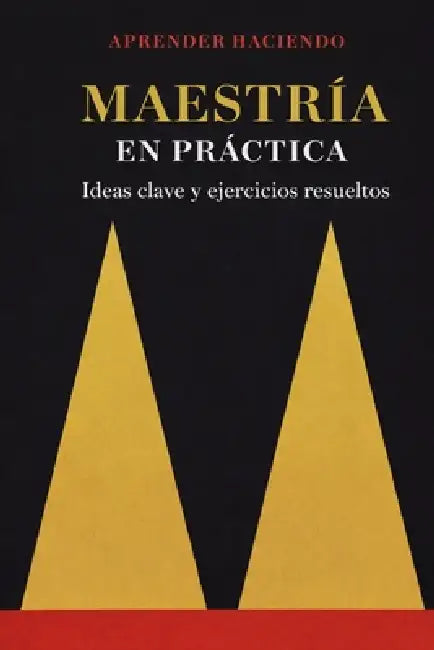 Maestría EN PRÁCTICA: Ideas clave y ejercicios resueltos by Aprender Haciendo
